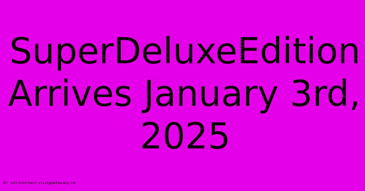 SuperDeluxeEdition Arrives January 3rd, 2025