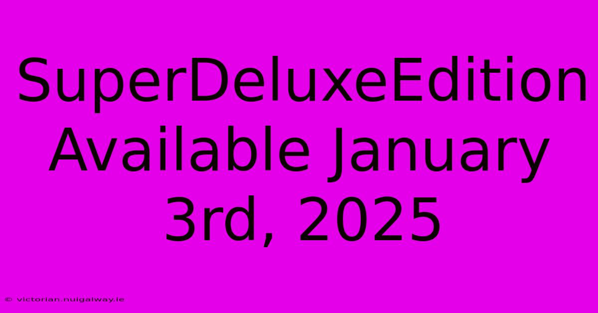 SuperDeluxeEdition Available January 3rd, 2025