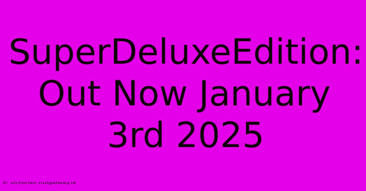 SuperDeluxeEdition: Out Now January 3rd 2025