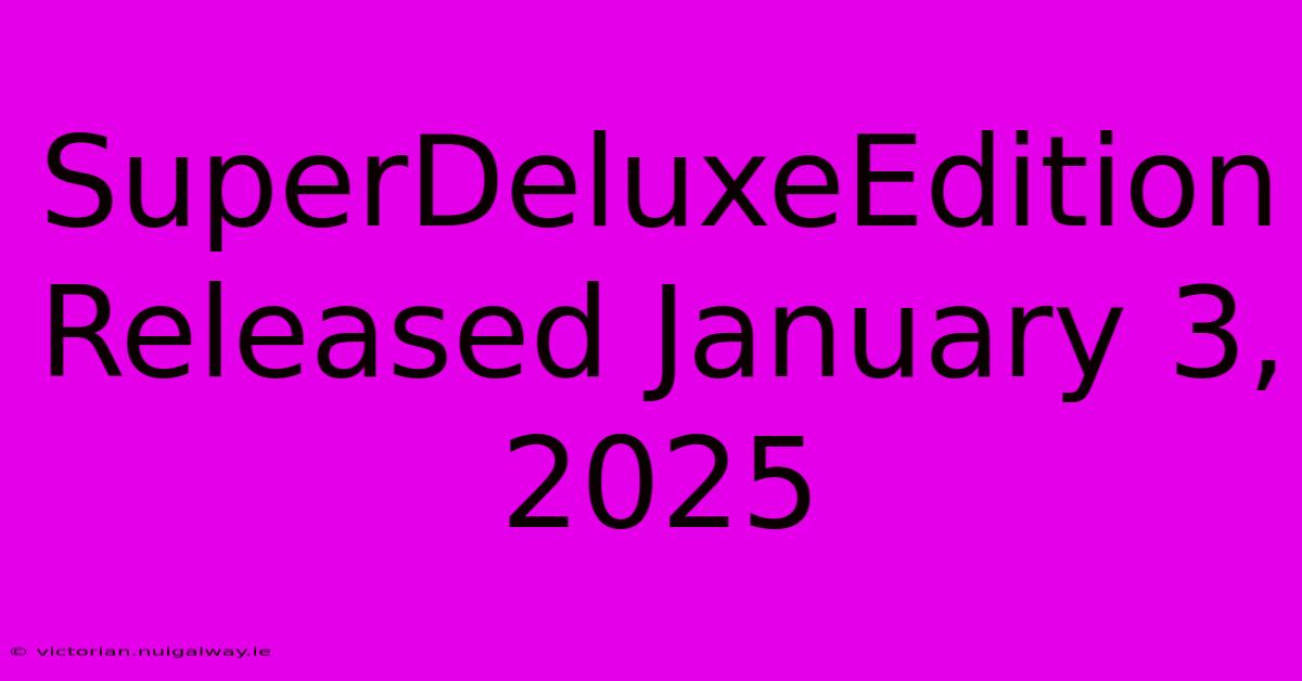 SuperDeluxeEdition Released January 3, 2025