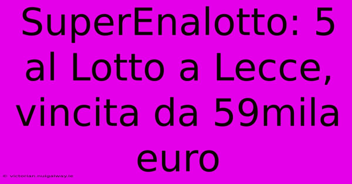 SuperEnalotto: 5 Al Lotto A Lecce, Vincita Da 59mila Euro