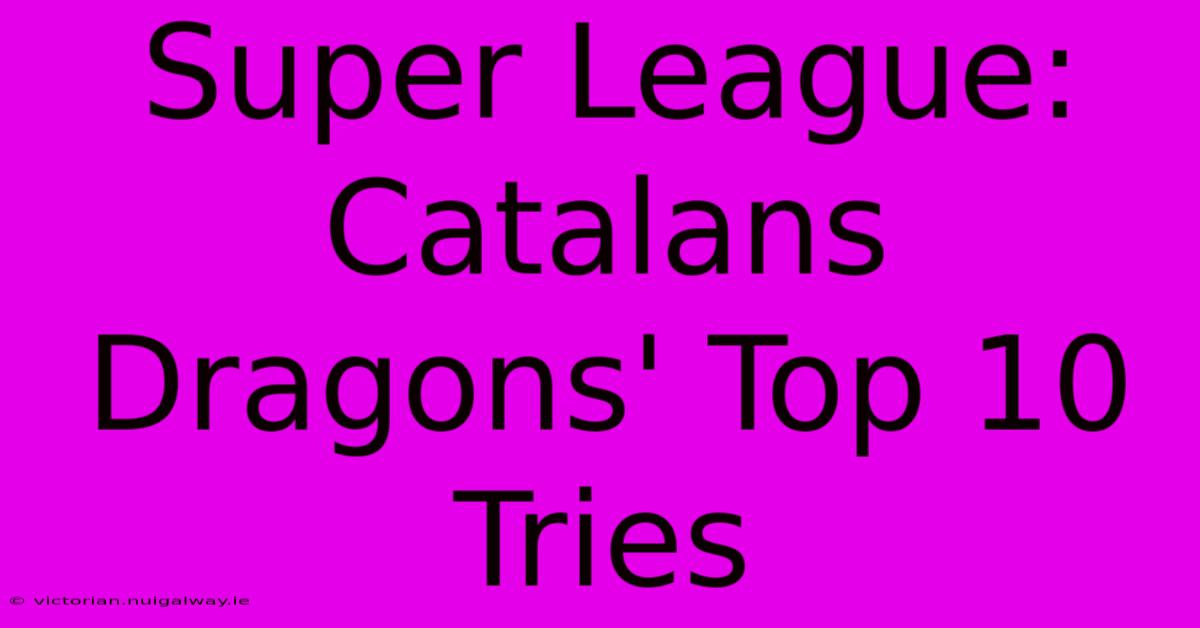 Super League: Catalans Dragons' Top 10 Tries