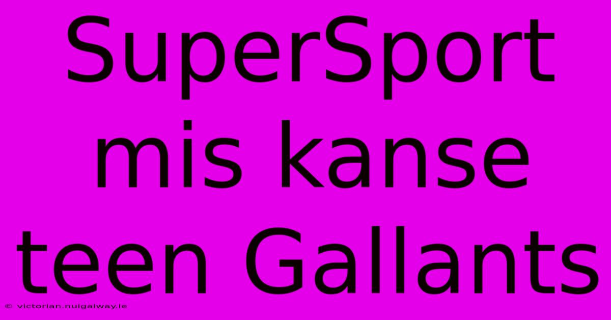 SuperSport Mis Kanse Teen Gallants