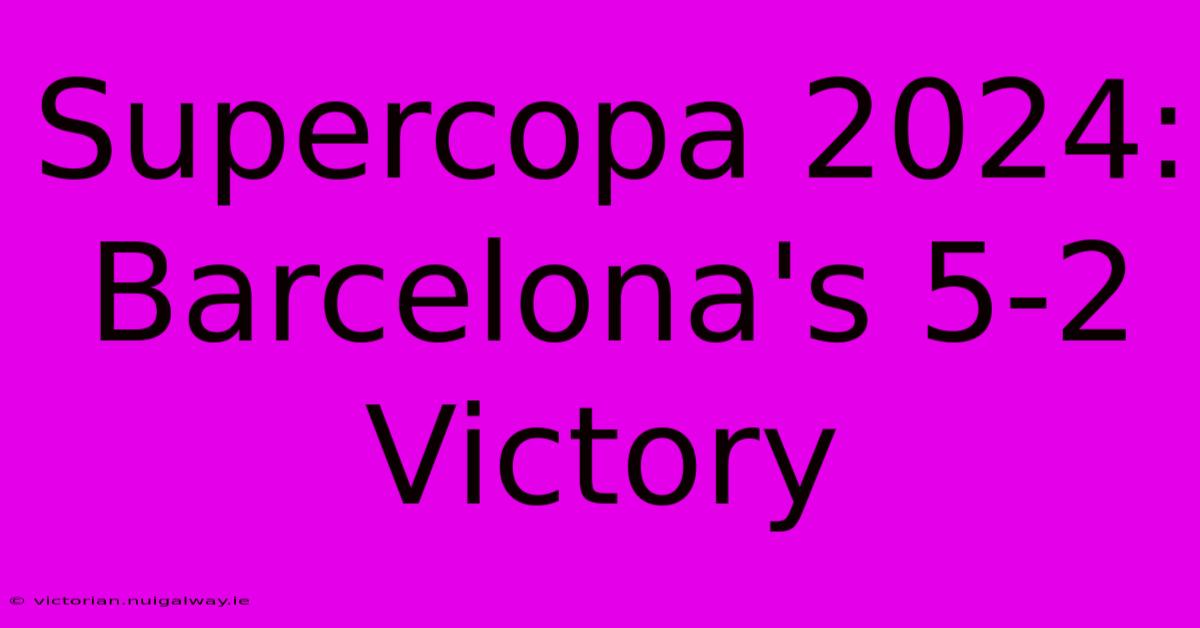 Supercopa 2024: Barcelona's 5-2 Victory