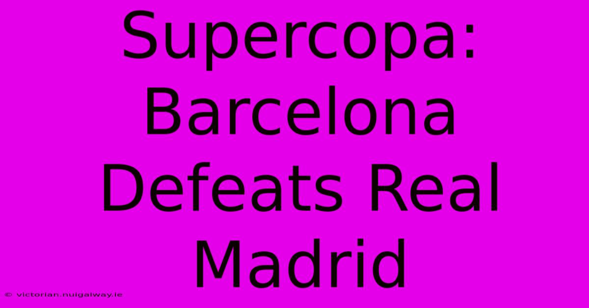 Supercopa: Barcelona Defeats Real Madrid