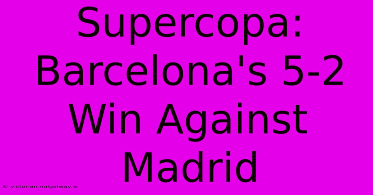 Supercopa: Barcelona's 5-2 Win Against Madrid