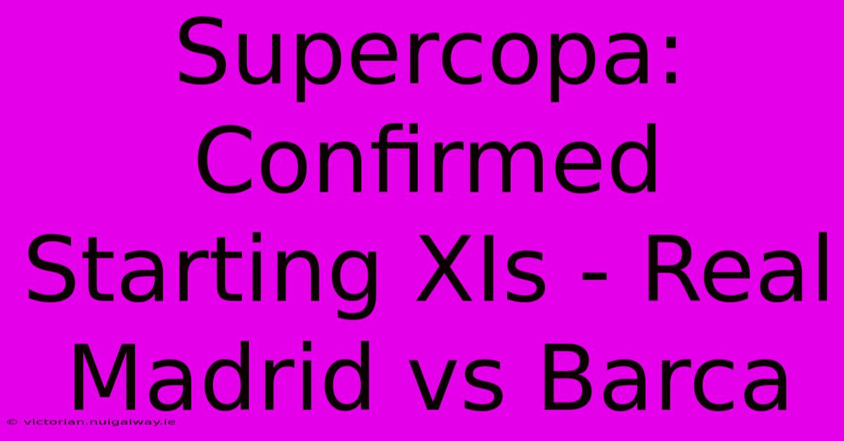 Supercopa: Confirmed Starting XIs - Real Madrid Vs Barca