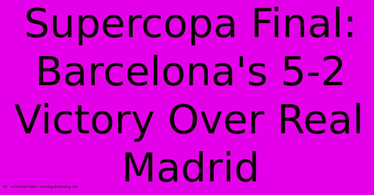 Supercopa Final: Barcelona's 5-2 Victory Over Real Madrid