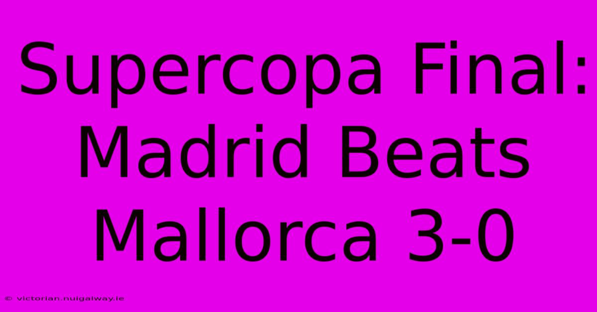 Supercopa Final: Madrid Beats Mallorca 3-0