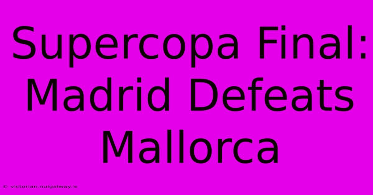 Supercopa Final: Madrid Defeats Mallorca