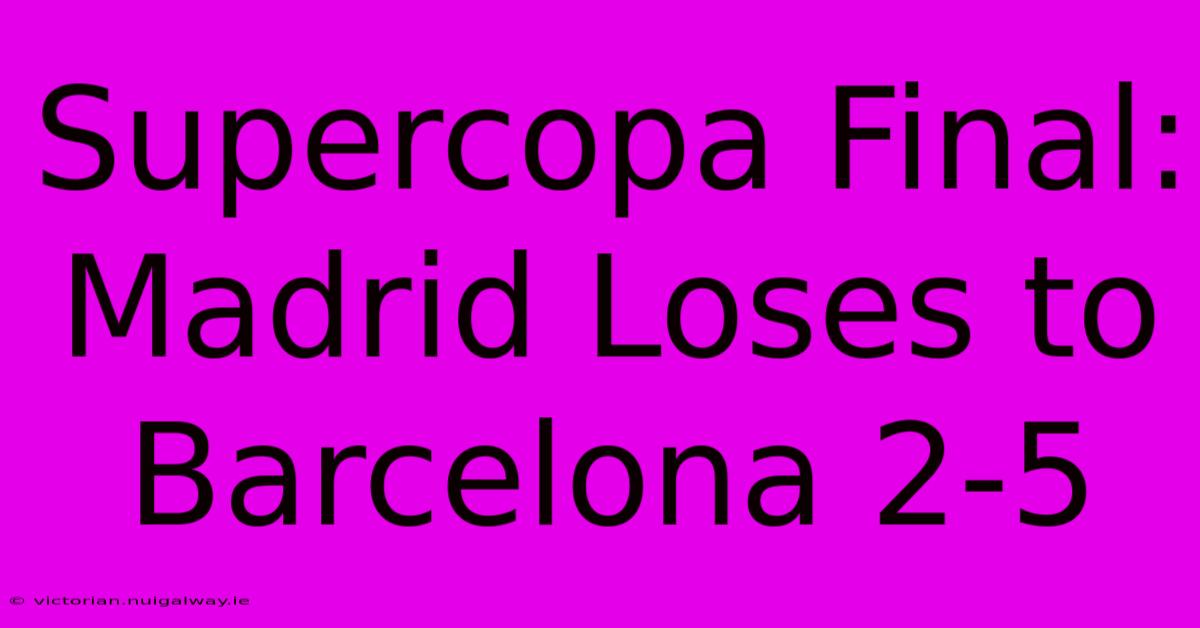 Supercopa Final: Madrid Loses To Barcelona 2-5