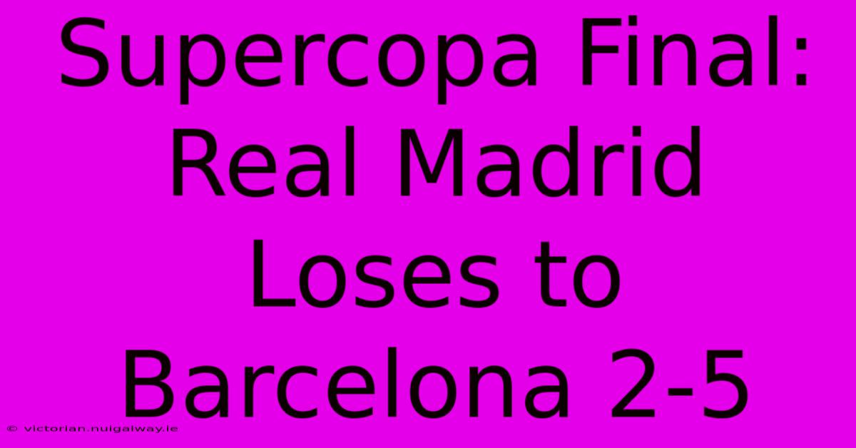 Supercopa Final: Real Madrid Loses To Barcelona 2-5