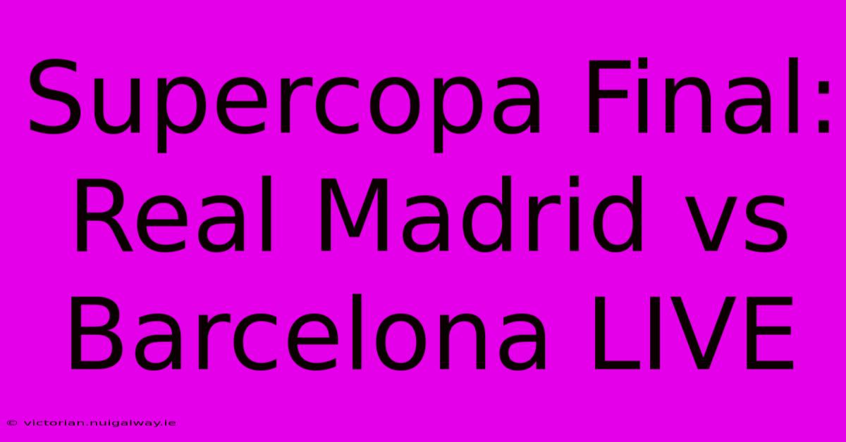 Supercopa Final: Real Madrid Vs Barcelona LIVE