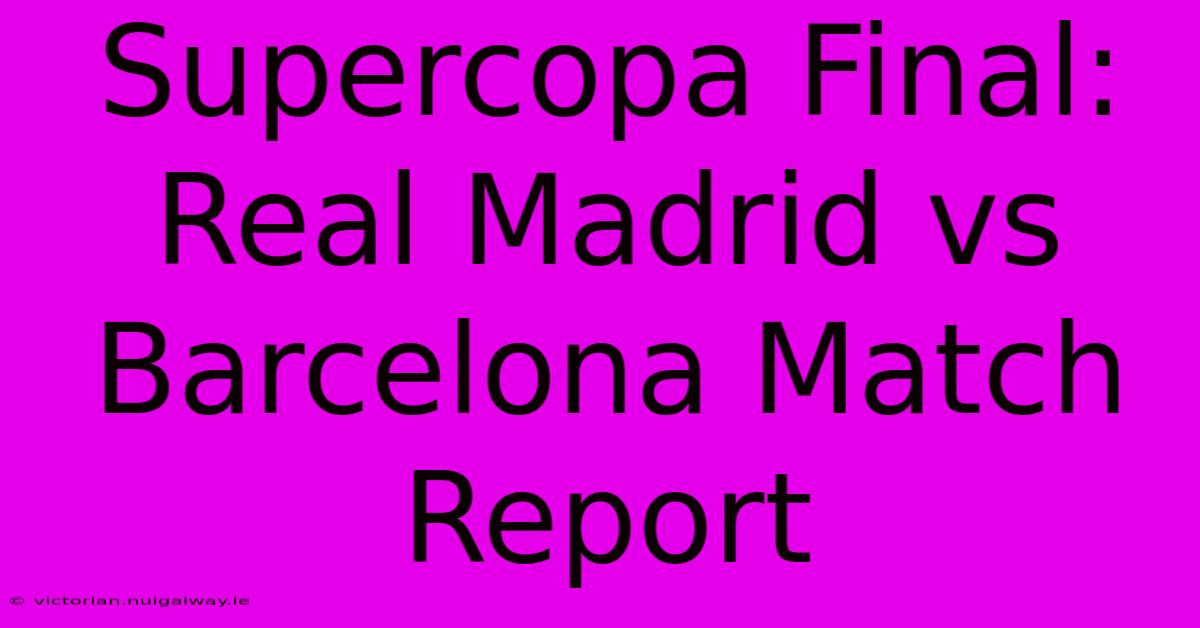 Supercopa Final: Real Madrid Vs Barcelona Match Report