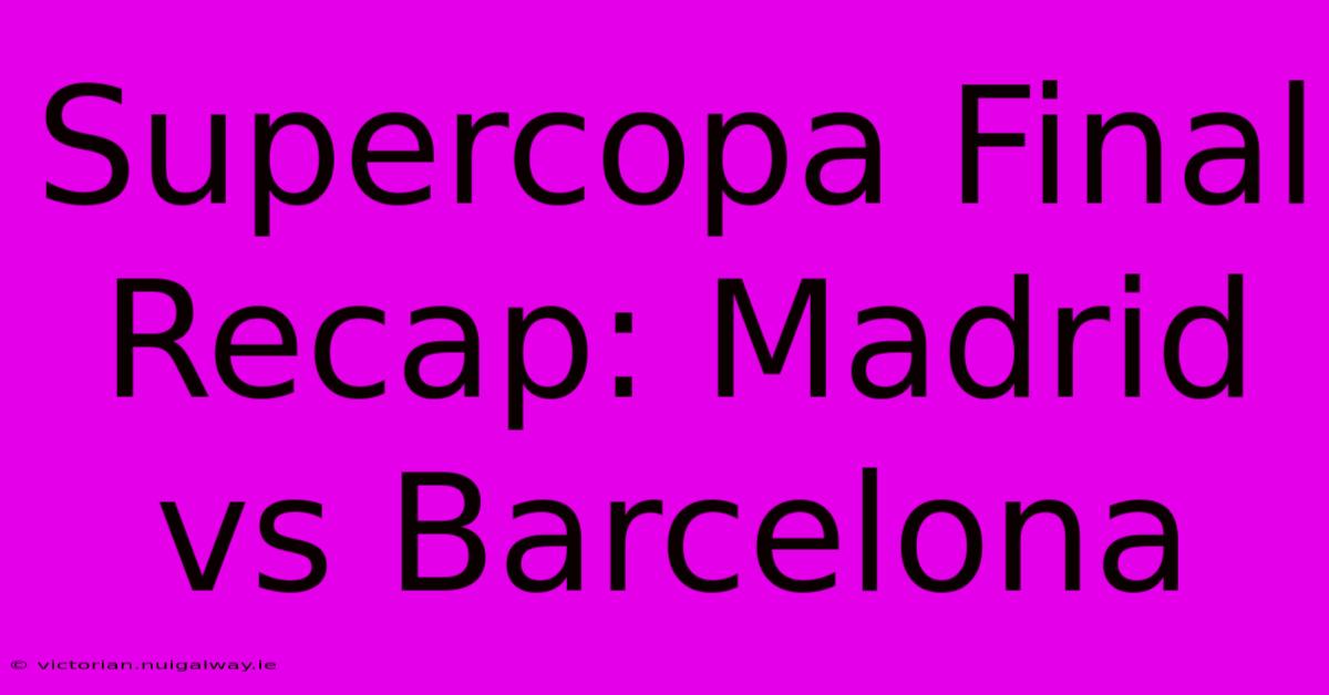 Supercopa Final Recap: Madrid Vs Barcelona