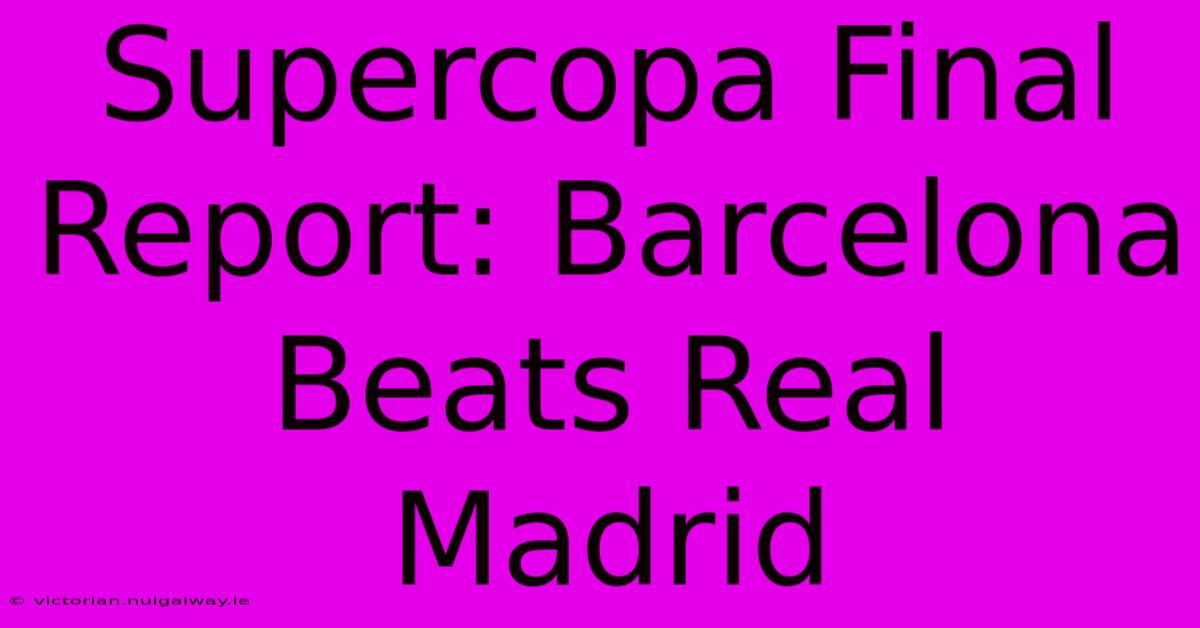 Supercopa Final Report: Barcelona Beats Real Madrid