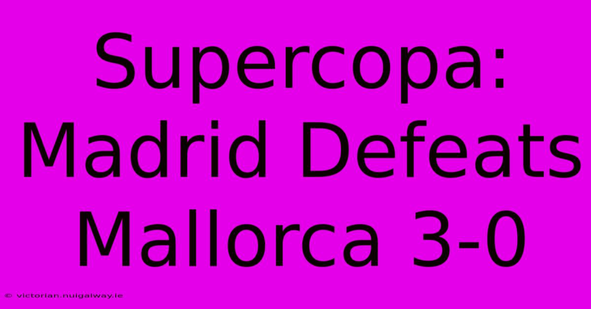 Supercopa: Madrid Defeats Mallorca 3-0