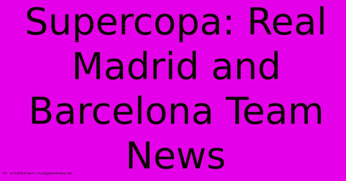 Supercopa: Real Madrid And Barcelona Team News