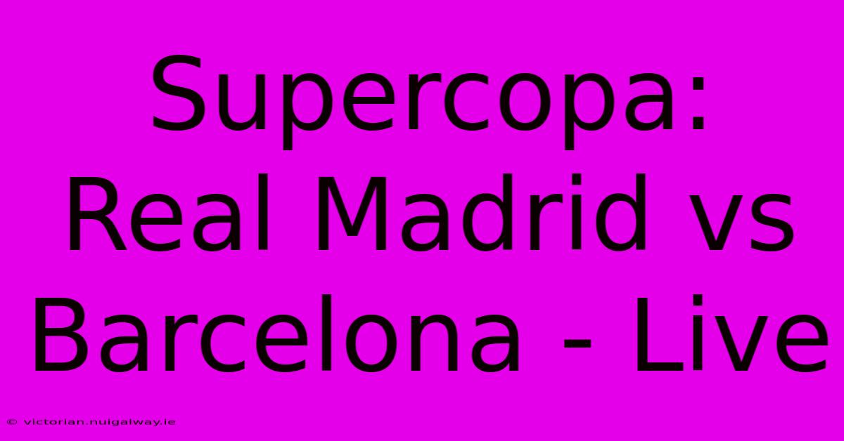 Supercopa: Real Madrid Vs Barcelona - Live