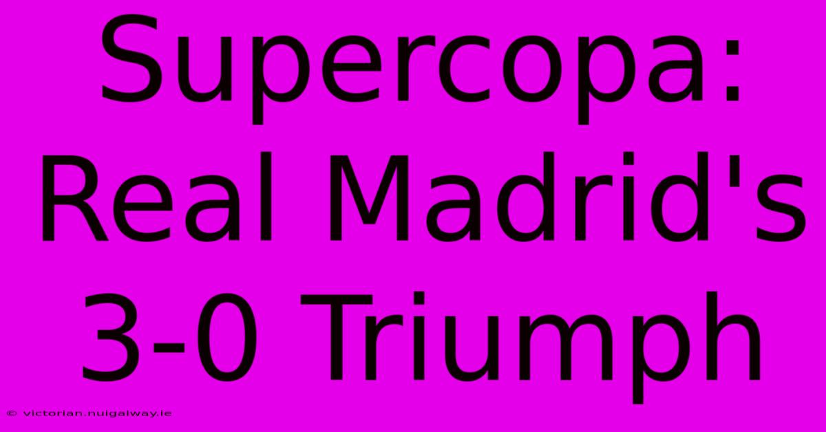 Supercopa: Real Madrid's 3-0 Triumph