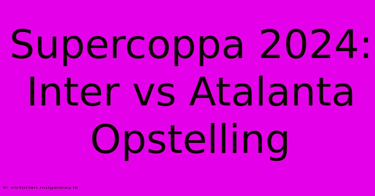 Supercoppa 2024: Inter Vs Atalanta Opstelling