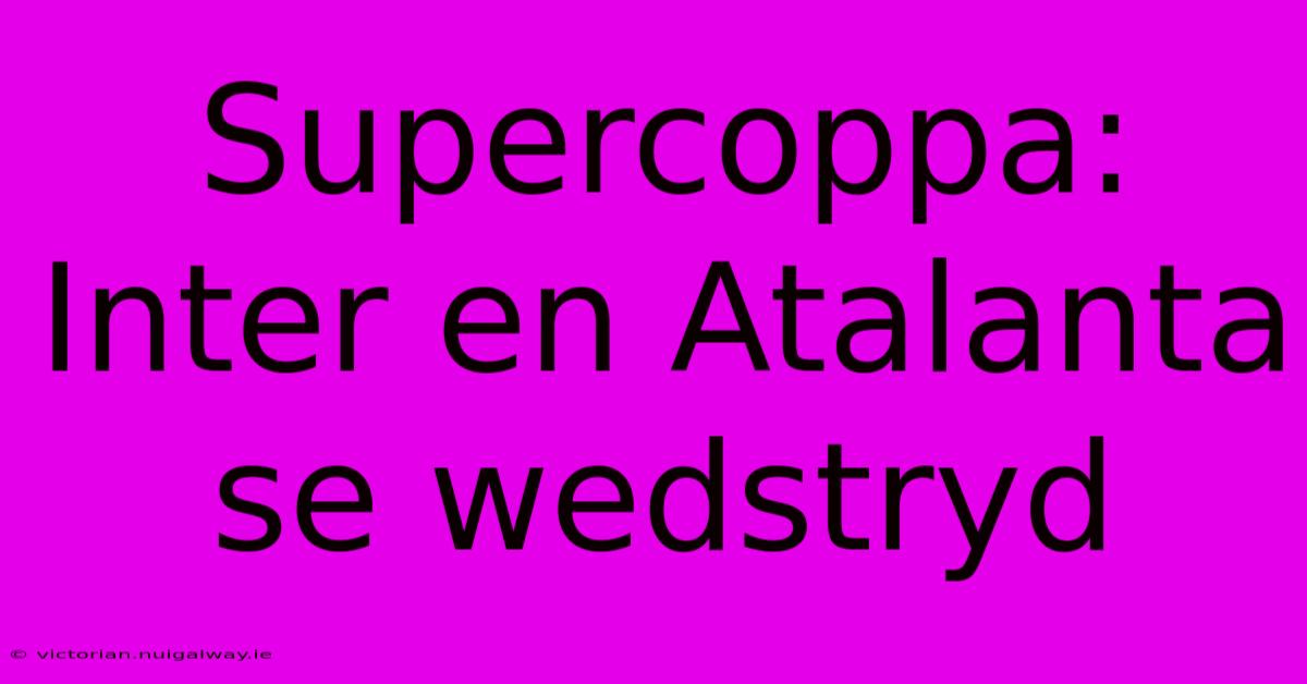 Supercoppa: Inter En Atalanta Se Wedstryd