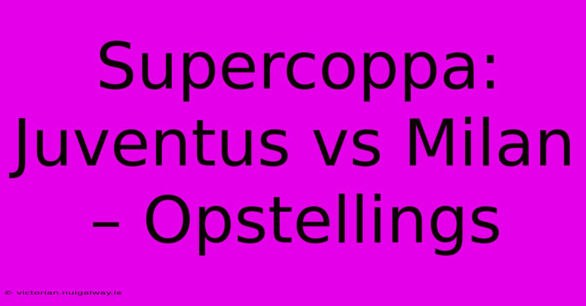 Supercoppa: Juventus Vs Milan – Opstellings