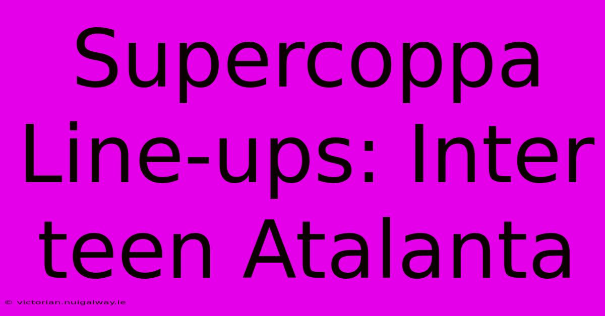 Supercoppa Line-ups: Inter Teen Atalanta