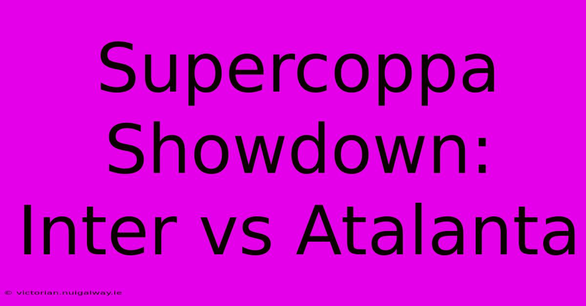 Supercoppa Showdown: Inter Vs Atalanta