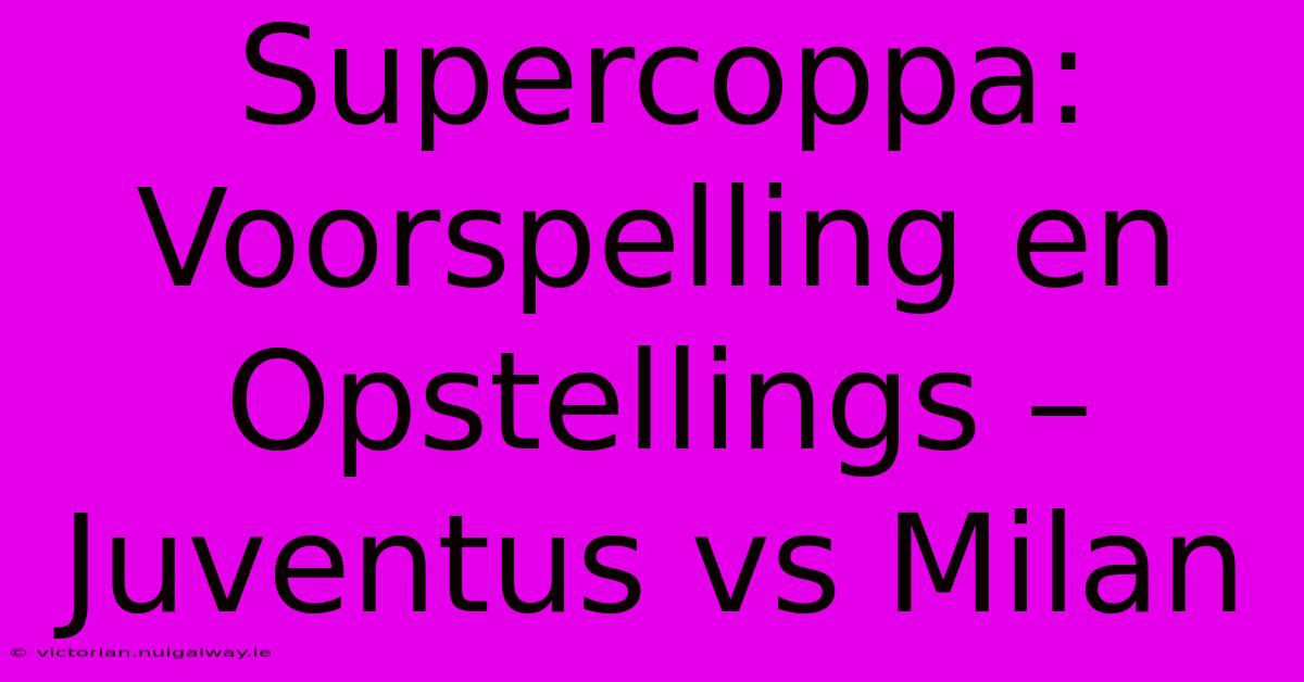 Supercoppa: Voorspelling En Opstellings – Juventus Vs Milan