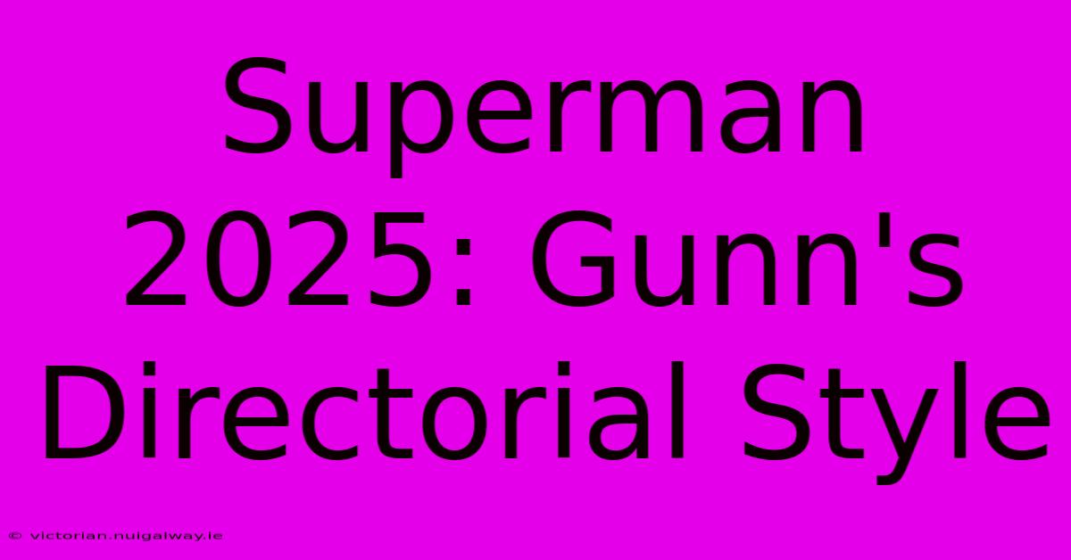 Superman 2025: Gunn's Directorial Style