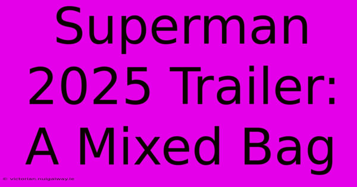 Superman 2025 Trailer: A Mixed Bag