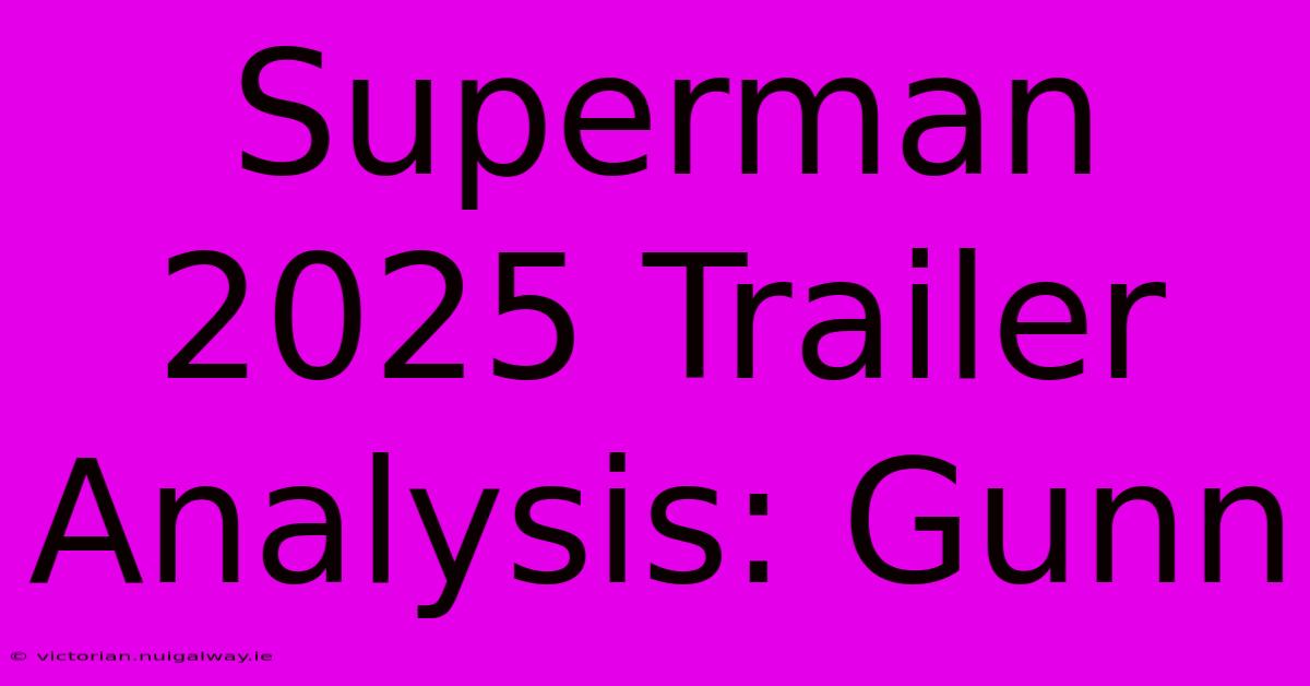 Superman 2025 Trailer Analysis: Gunn