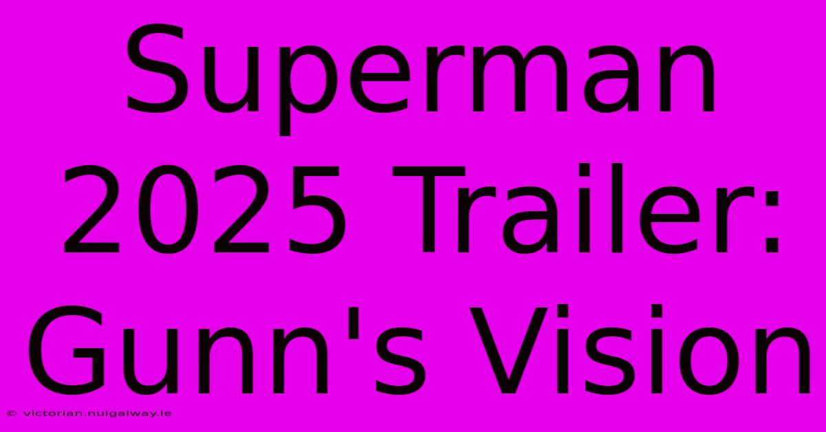 Superman 2025 Trailer: Gunn's Vision