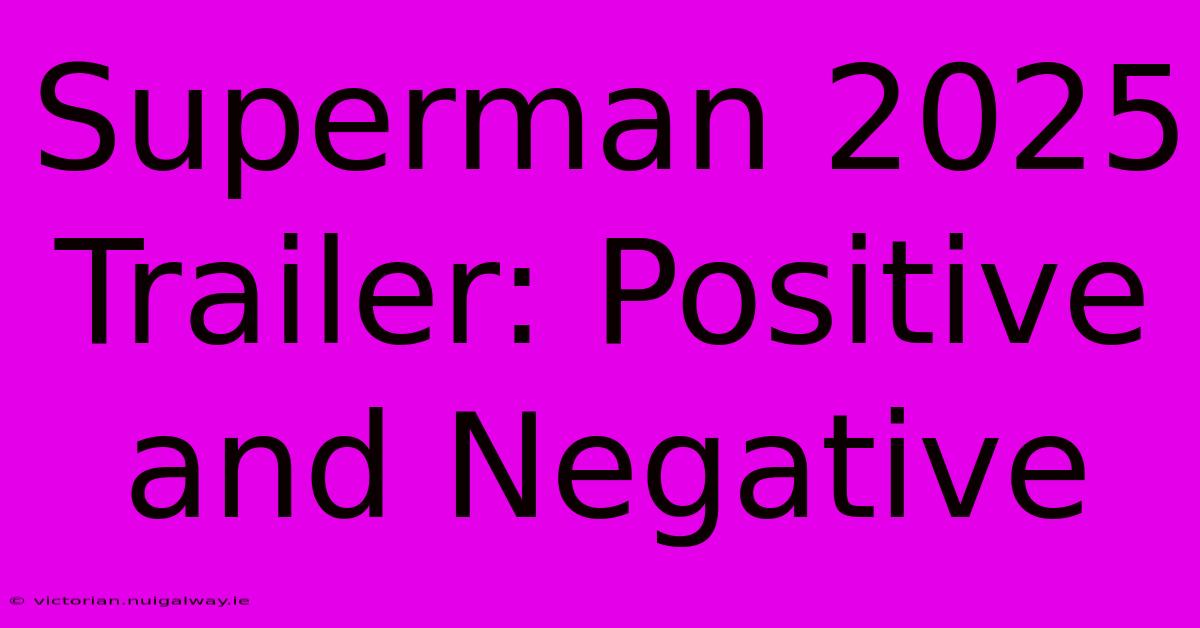 Superman 2025 Trailer: Positive And Negative