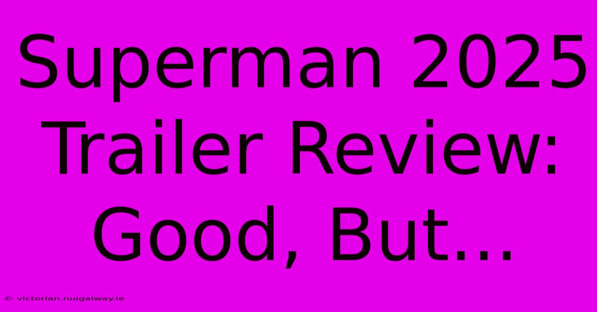 Superman 2025 Trailer Review: Good, But...