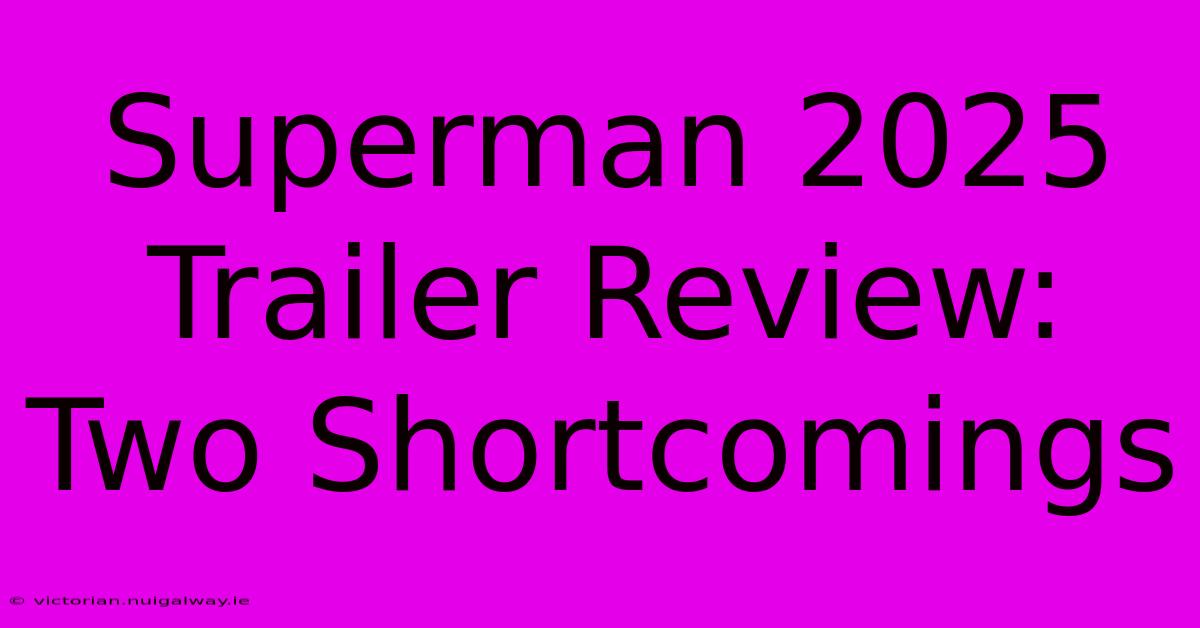 Superman 2025 Trailer Review: Two Shortcomings