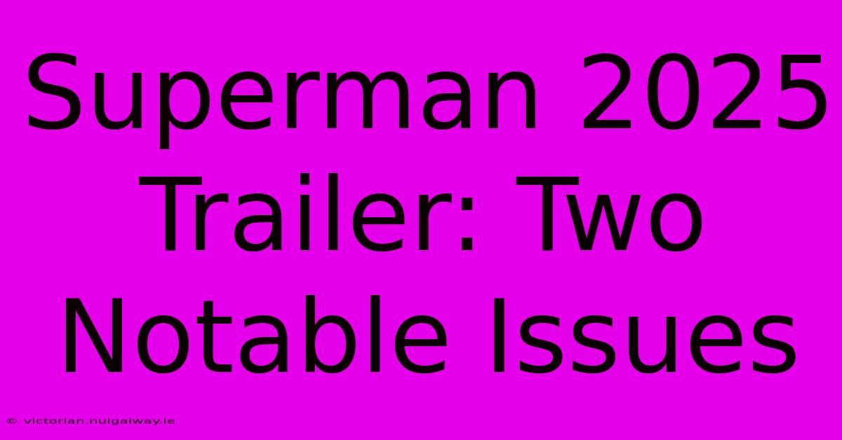 Superman 2025 Trailer: Two Notable Issues