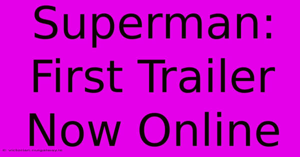 Superman: First Trailer Now Online