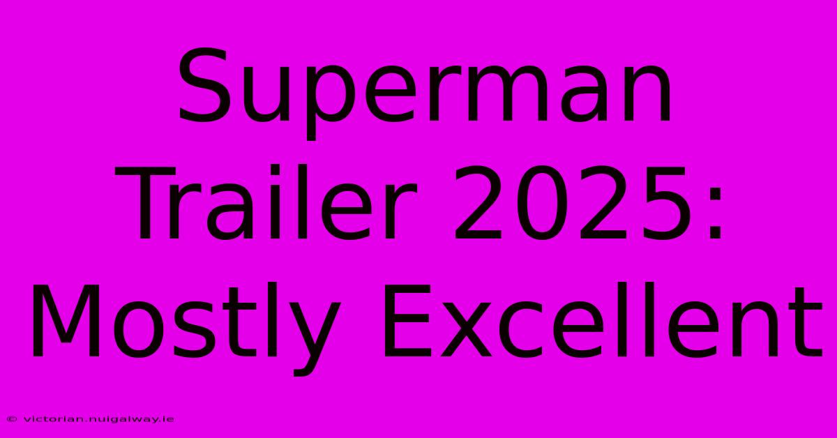 Superman Trailer 2025: Mostly Excellent