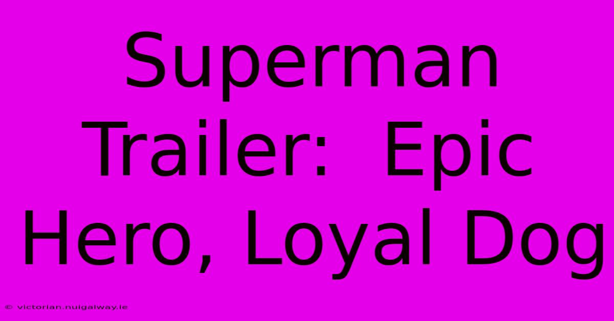 Superman Trailer:  Epic Hero, Loyal Dog