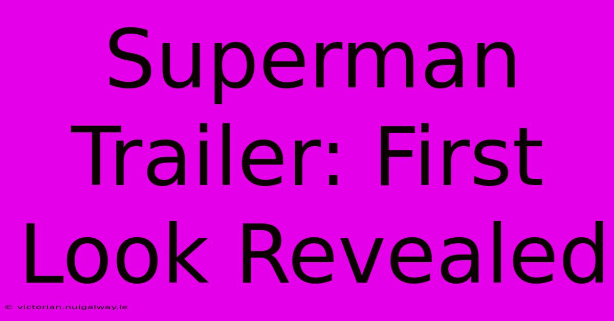 Superman Trailer: First Look Revealed