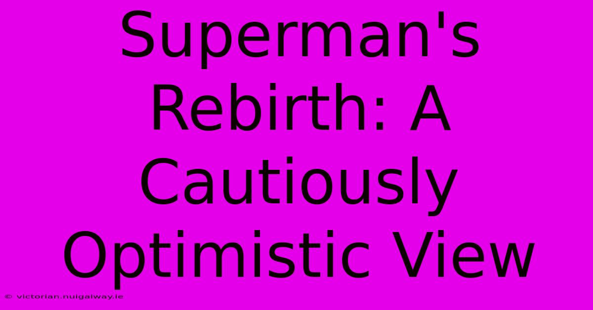 Superman's Rebirth: A Cautiously Optimistic View