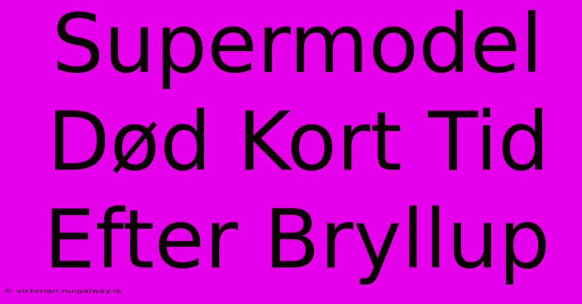 Supermodel Død Kort Tid Efter Bryllup