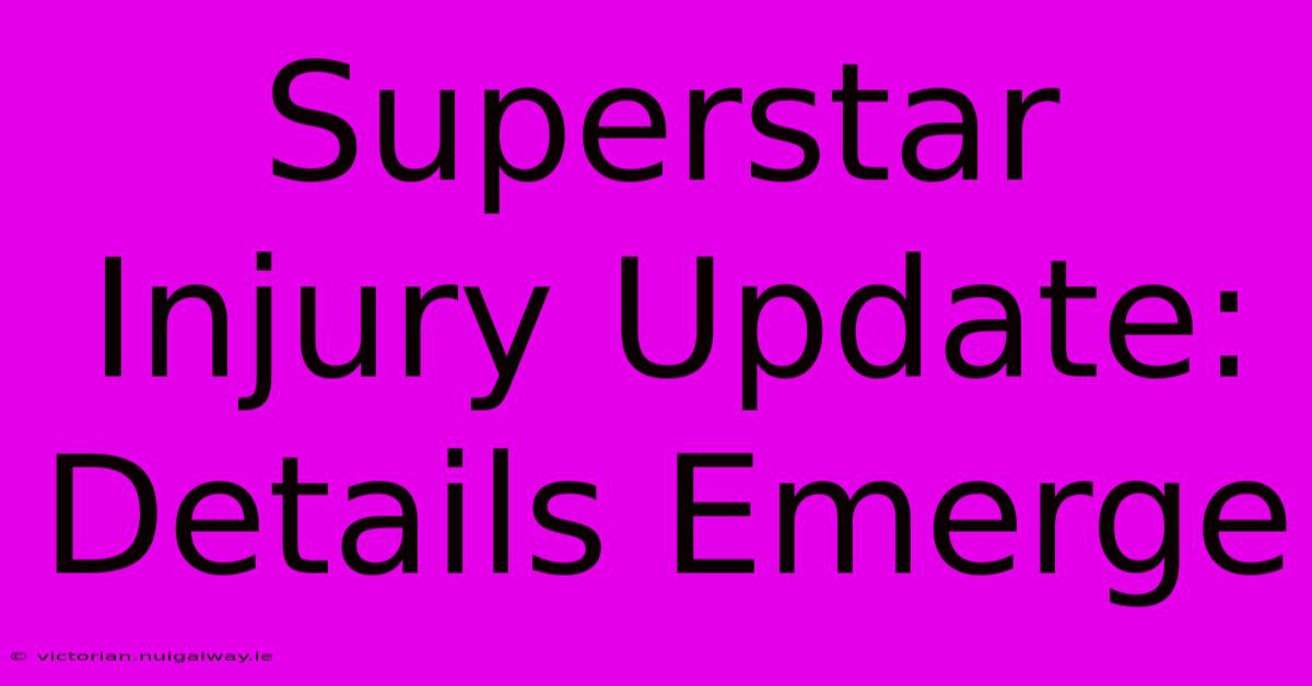 Superstar Injury Update: Details Emerge