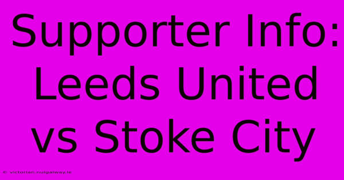 Supporter Info: Leeds United Vs Stoke City