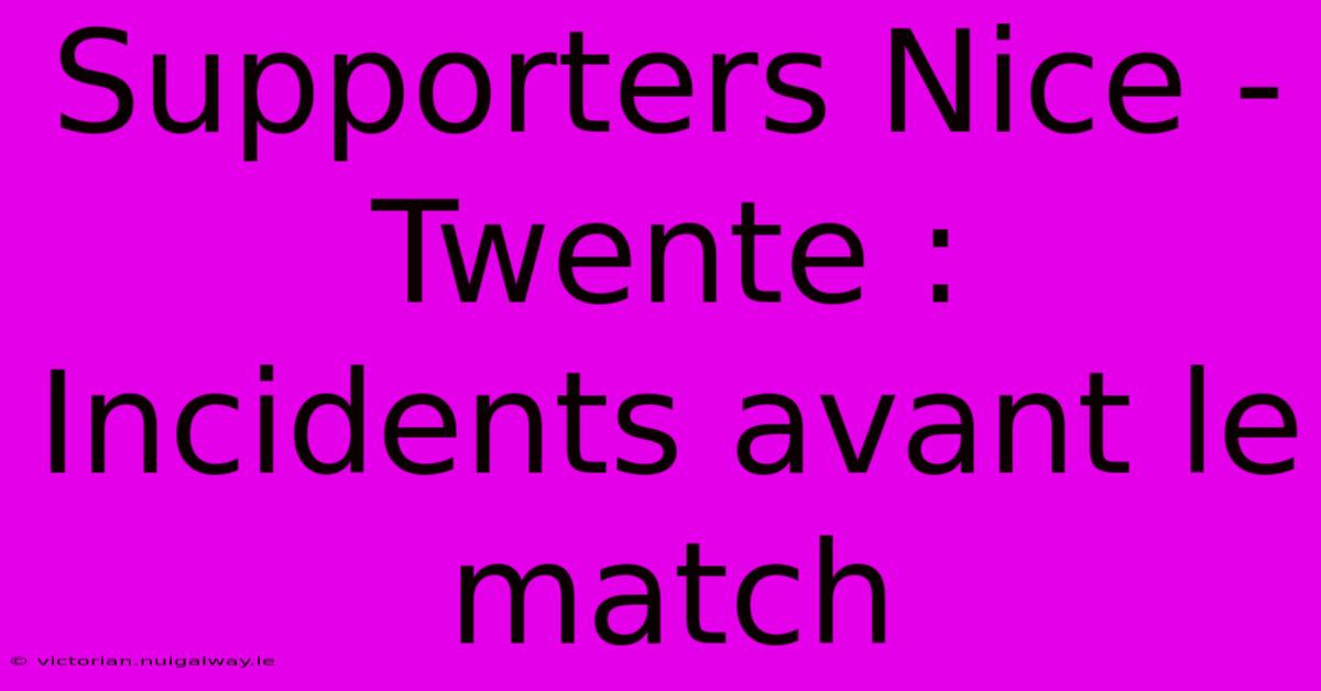 Supporters Nice - Twente : Incidents Avant Le Match