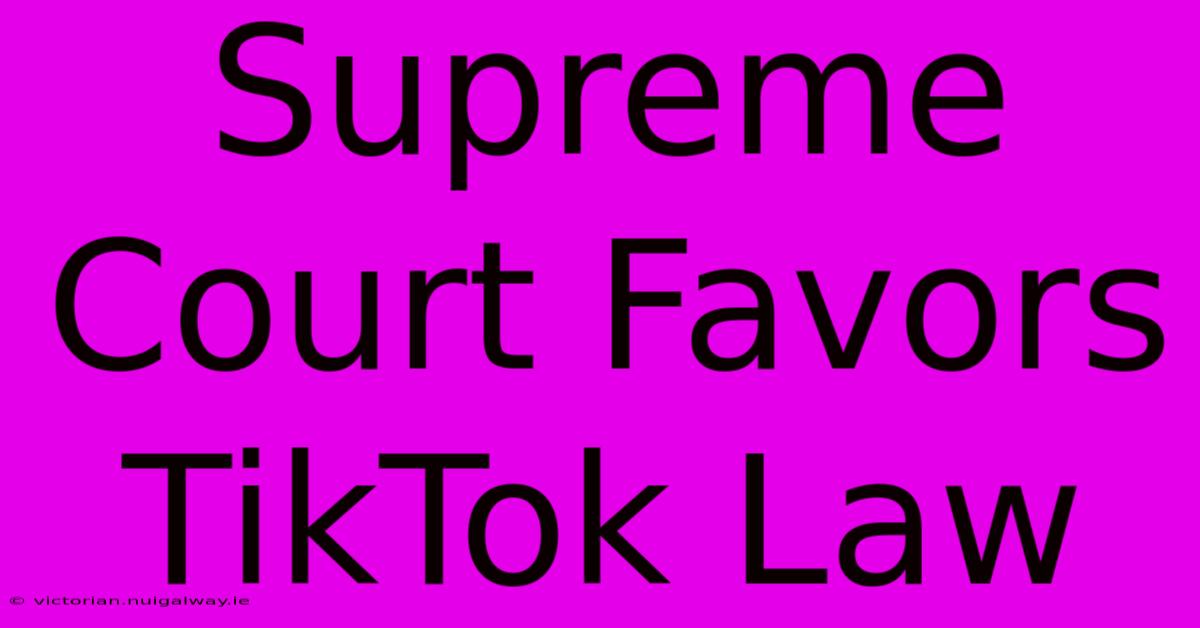 Supreme Court Favors TikTok Law