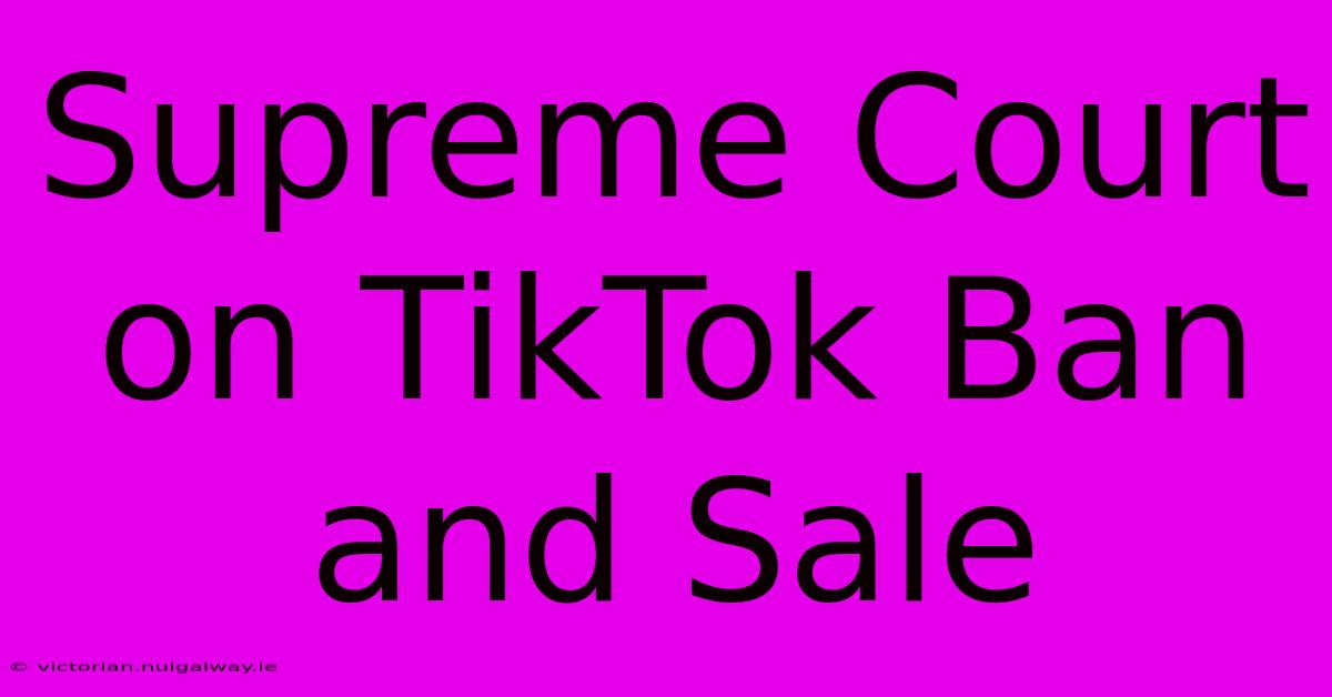 Supreme Court On TikTok Ban And Sale