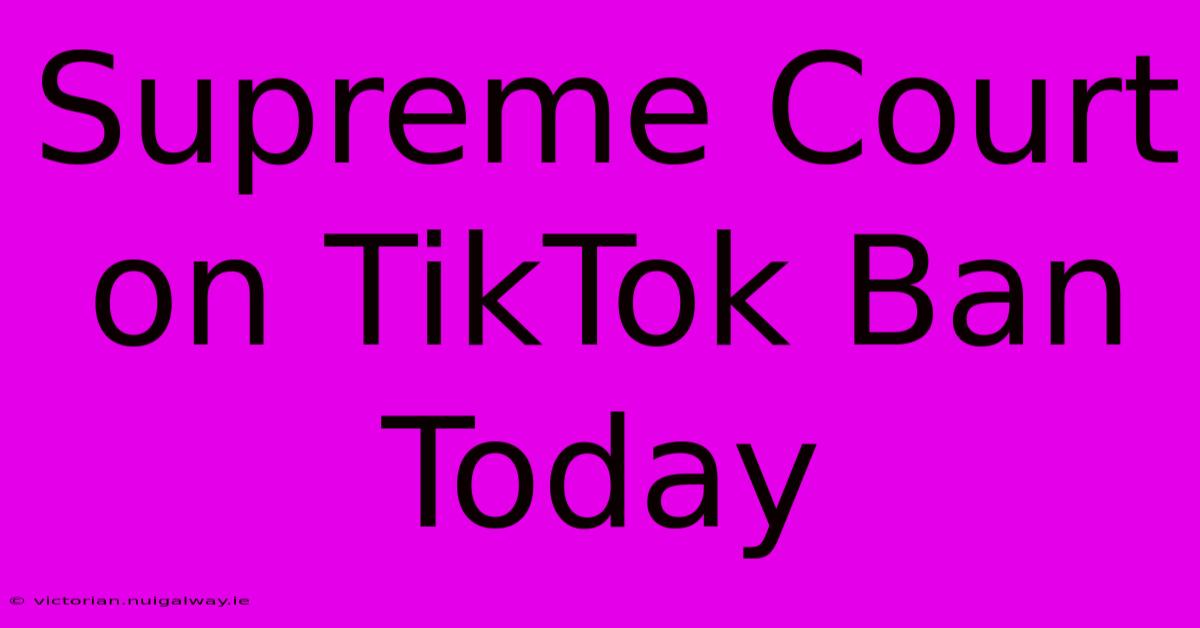 Supreme Court On TikTok Ban Today